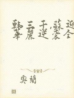 韩三千,苏迎夏华丽逆袭全文阅读免费
