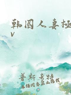 韩国人妻极品av