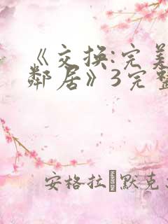 《交换:完美的邻居》3完整版