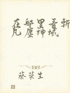 在哪里看斩神之凡尘神域