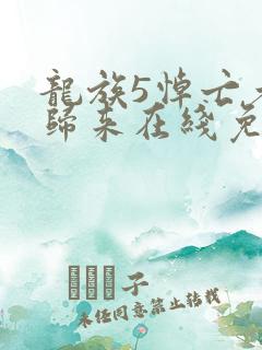 龙族5悼亡者的归来在线免费阅读