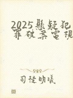 2025悬疑犯罪破案电视剧有哪些
