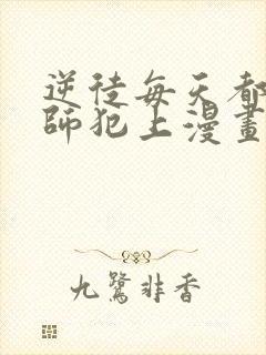 逆徒每天都想欺师犯上漫画免费阅