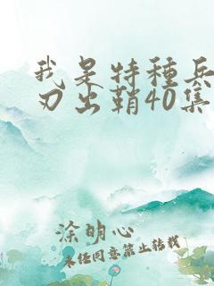 我是特种兵之利刃出鞘40集免费看