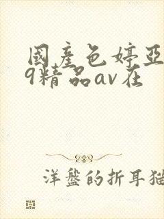 国产色婷亚洲99精品av在