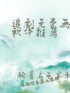 追剧免费无广告软件推荐