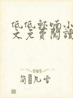 低低轻喃小说全文免费阅读笔趣阁 低低轻喃小说全文免费阅读笔趣阁