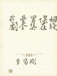 我爱男保姆电视剧全集在线观看免费