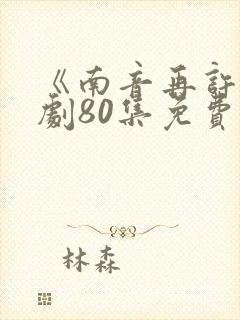 《南音再许》短剧80集免费观看