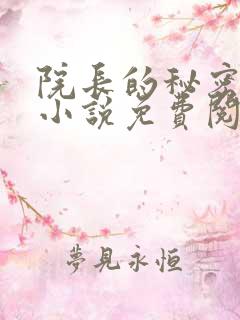 院长的秘密后宫小说免费阅读 院长的秘密后宫小说免费阅读