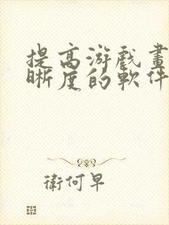 提高游戏画质清晰度的软件
