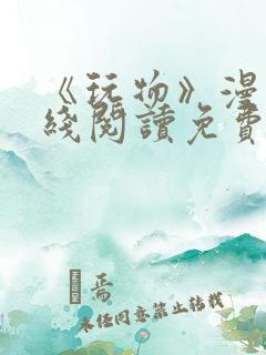 《玩物》漫画在线阅读免费下拉式