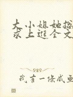 大小姐她总是不求上进全文免费阅读免费