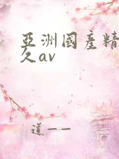 亚洲国产精品久久av 亚洲国产精品久久av
