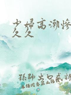 少妇高潮惨叫久久久