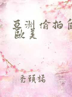 亚洲 偷拍自拍 欧美