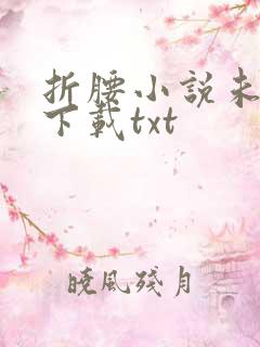 折腰小说未删版下载txt