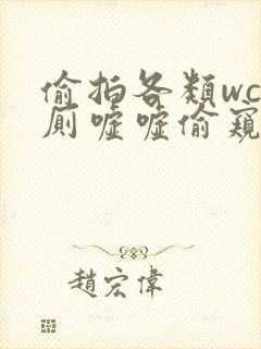 偷拍各类wc女厕嘘嘘偷窥