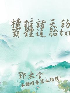 横推诸天的先天霸体道胎txt下载