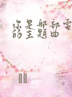 你是哪部电视剧的主题曲