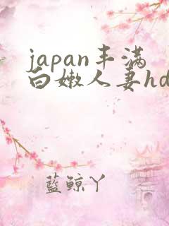japan丰满白嫩人妻hd