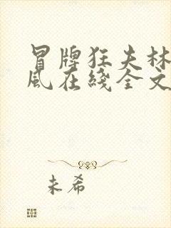 冒牌狂夫林悦顾风在线全文免费阅读