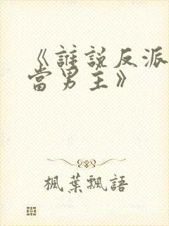 《谁说反派不能当男主》