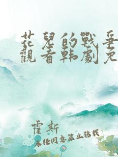 花儿的战争在线观看韩剧免费