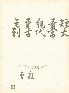 免费观看短剧回到古代当太监