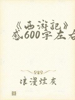 《西游记》读后感600字左右. 《西游记》读后感600字左右.