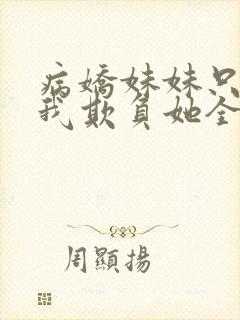 病娇妹妹只想让我欺负她全文免费阅读