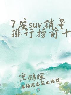 7座suv销量排行榜前十口碑最好
