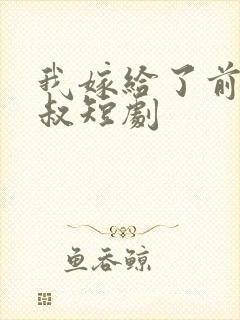 我嫁给了前任他叔短剧