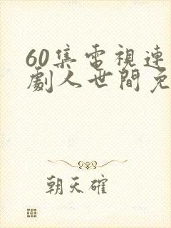 60集电视连续剧人世间免费播放