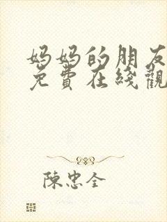 妈妈的朋友电影免费在线观看全剧