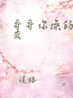哥哥你操的我好爽