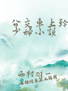 公交车上干了一少妇小说