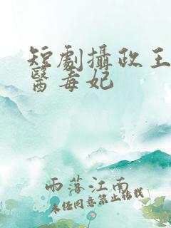 短剧摄政王的神医毒妃