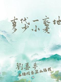 古代一亩地能产多少小麦