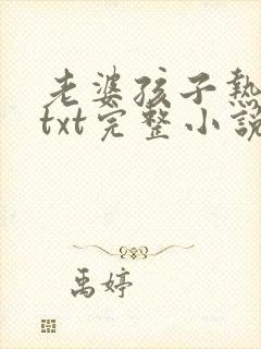 老婆孩子热炕头txt完整小说