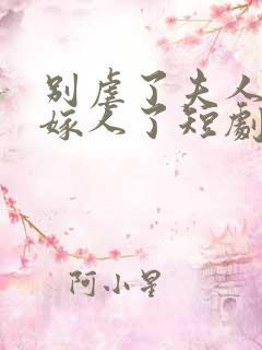 别虐了夫人她要嫁人了短剧