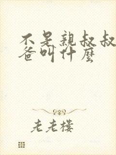 不是亲叔叔的爸爸叫什么