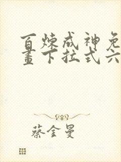 百炼成神免费漫画下拉式六漫画
