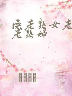 操老熟女老女人老熟妇