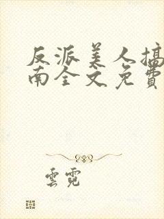 反派美人搞事指南全文免费阅读无弹窗