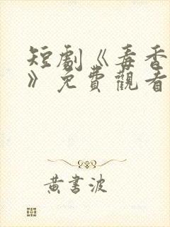 短剧《毒香入骨》免费观看全集