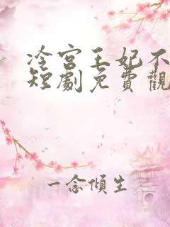 冷宫王妃不好惹短剧免费观看全集高清