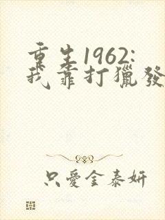重生1962:我靠打猎发家致富在线小说