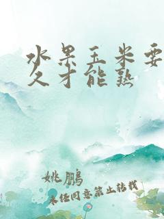 水果玉米要煮多久才能熟