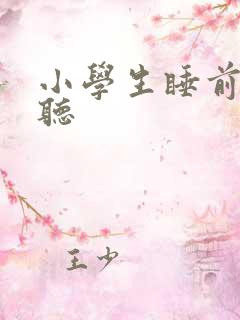 小学生睡前故事听 小学生睡前故事听